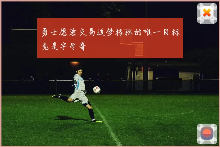 勇士愿意交易追梦格林的唯一目标竟是字母哥